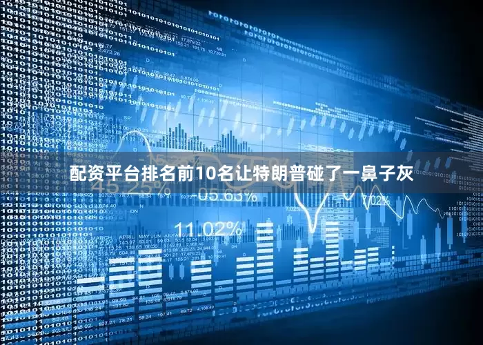 配资平台排名前10名让特朗普碰了一鼻子灰
